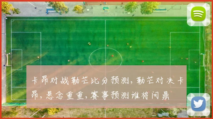 卡昂对战勒芒比分预测,勒芒对决卡昂,悬念重重,赛事预测谁将问鼎